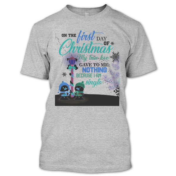 On The First Day Of Christmas T Shirt, I Am A Single T Shirt