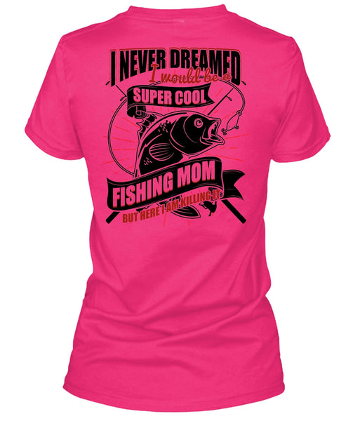 I Would Be A Cool Fishing Mom T Shirt, I Love Fishing T Shirt