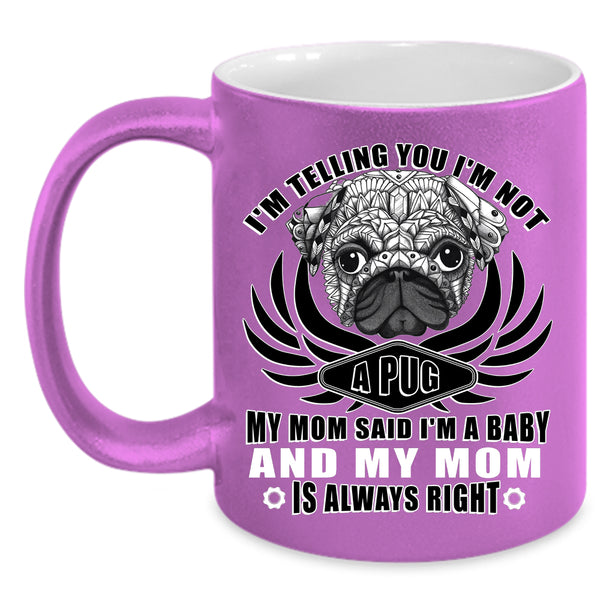 I'm Not A Pug Coffee Mug, My Mom Said I'm A Baby Coffee Cup