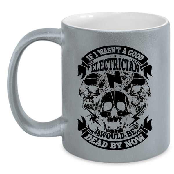 Cool Electrician Coffee Mug, If I Wasn't A Good Electrician Accent Mug