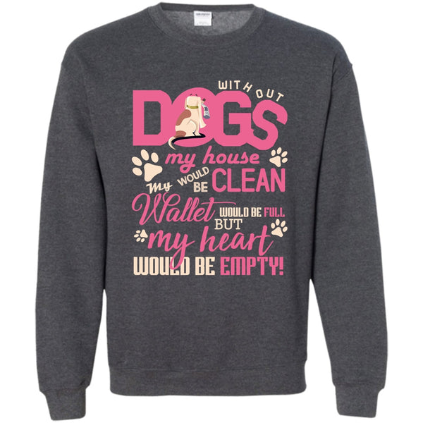 But My Heart Would Be Empty T Shirt, Coolest Dog Lover Sweatshirt