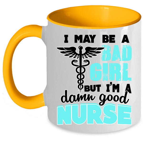 I'm A Damn Good Nurse Coffee Mug, I May Be A Bad Girl Accent Mug