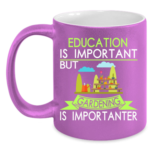 Education Is Important Coffee Mug, Gardening Is Importanter Coffee Cup