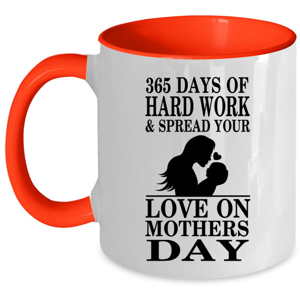 Love On Mothers Day Coffee Mug, 365 Days Of Hard Work Accent Mug