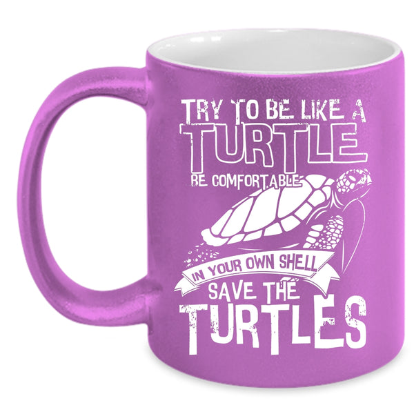 Try To Be Like A Turtle Be Comfortable Coffee Mug, Cute Turtles Coffee Cup