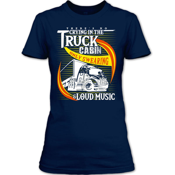 There's No Cry In The Truck Cabin T Shirt, Coolest Trucker T Shirt
