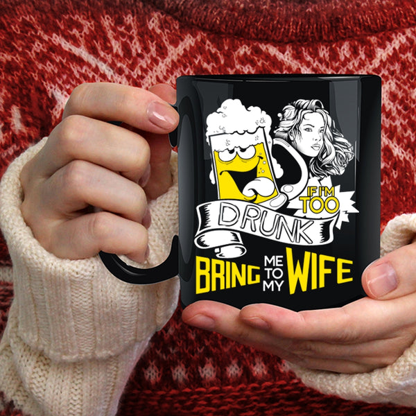 If I'm Too Drunk Coffee Mug, Bring Me To My Wife Coffee Cup