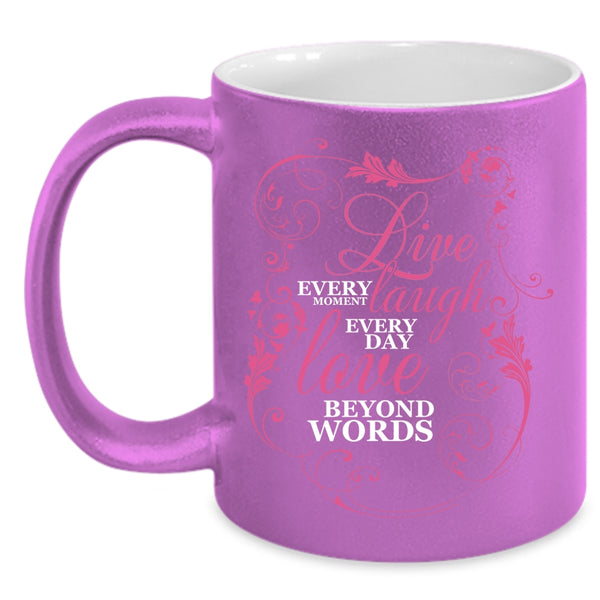 Live Every Moment Coffee Mug, Love Beyond Words Coffee Cup