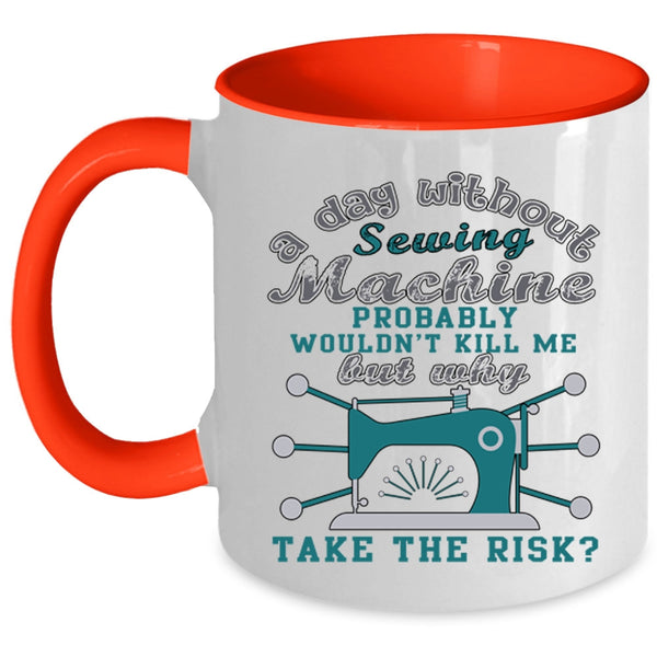 Funny Sewing Coffee Mug, A Day Without Sewing Machine Accent Mug