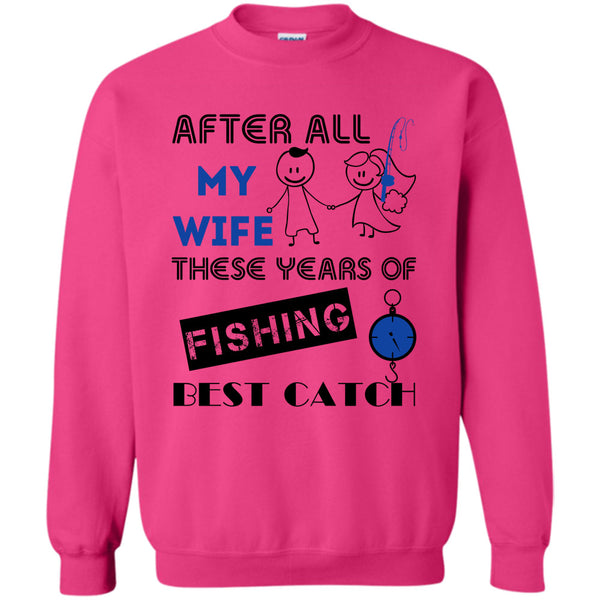 Coolest Fisherman T Shirt, After All My Wife These Years Of Fishing Best Catch Sweatshirt