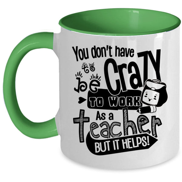 Crazy Teacher Coffee Mug, You Don't Have To Be Crazy To Work As A Teacher Accent Mug