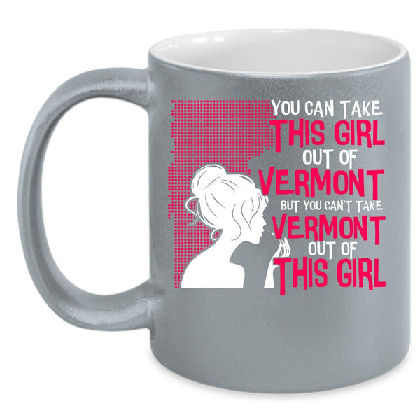 You Can't take Vermont Out Of This Girl Coffee Mug, Cute Girls Coffee Cup