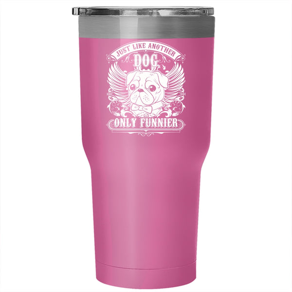 Just Like Another Dog Only Funnier Tumbler 30 oz Stainless Steel, Funny Pug Travel Mug