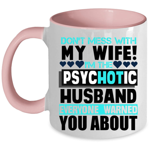 I'm The Psychotic Husband Coffee Mug, Don’t Mess With My Wife Accent Mug