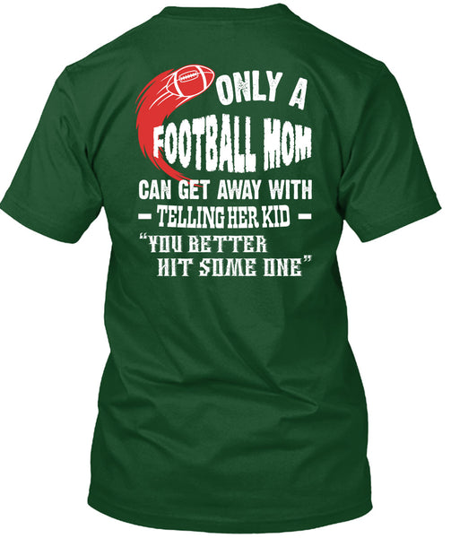 Only A Football Mom Can Get Away T Shirt, You Better Hit Someone T Shirt