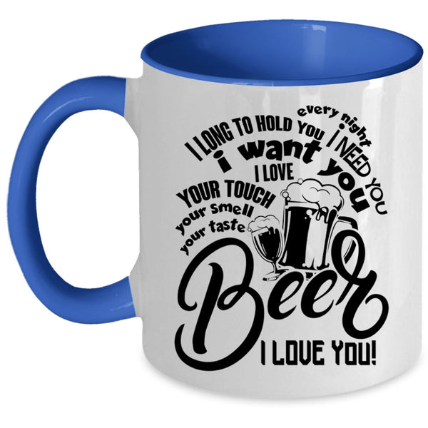 Beer I Love You Coffee Mug, I Need You I Want You Accent Mug