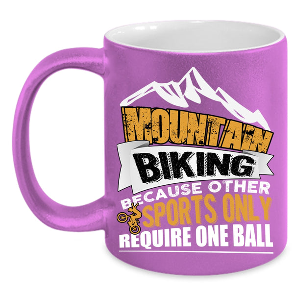 Mountain Biking Coffee Mug, Because Other Sports Only Require One Ball Coffee Cup