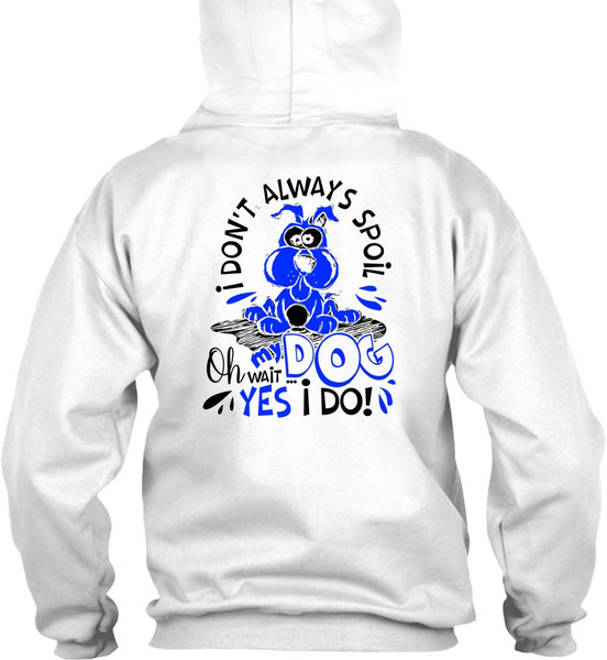 I Don't Always Spoil My Dog T Shirt, I Love My Dog T Shirt