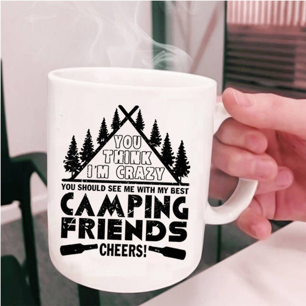My Best Camping Friends Coffee Mug, You think I'm Crazy Cup