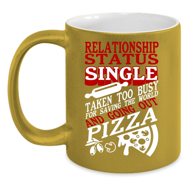 Relationship Status Coffee Mug, Taken Too Busy For Going Out Pizza Coffee Cup