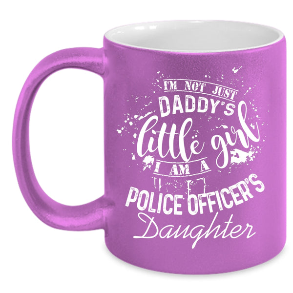 I'm Not Just Daddu's Little Girl Coffee Mug, I Am A Police Officer's Daughter Coffee Cup