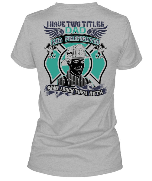 I Have Two Titles Dad And Firefighter T Shirt, I Love Firefighter T Shirt