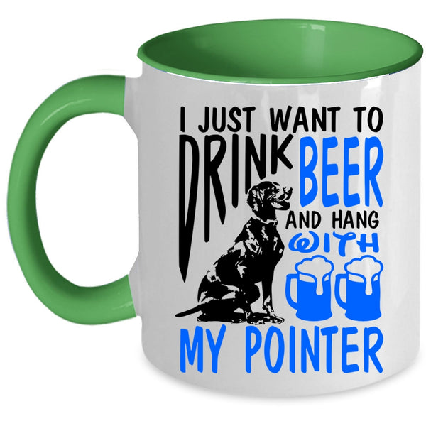 Hang With My Pointer Coffee Mug, I Just Want To Drink Beer Accent Mug