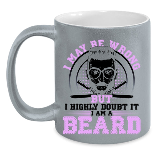 I Am A Beard Coffee Mug, I May Be Wrong But I Highly Doubt It Accent Mug