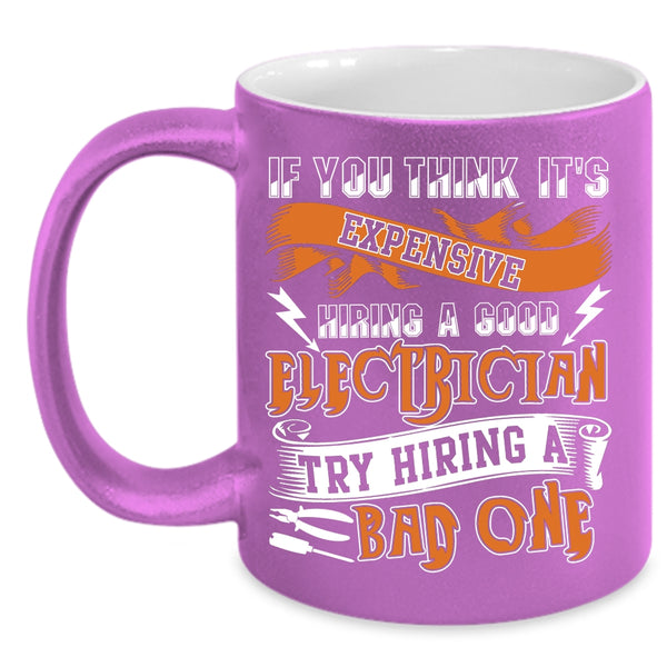 It's Expensive Hiring A Good Electrician Coffee Mug, Hiring A Bad Electrician Coffee Cup