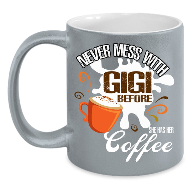 Never Mess With Gigi Coffee Mug, She Has Her Coffee Coffee Cup