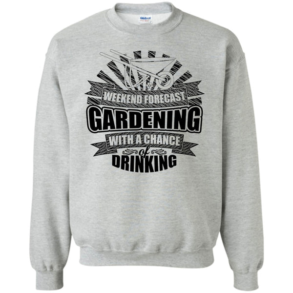 I'm A Gardener T Shirt, Weekend Forecast Gardening Sweatshirt