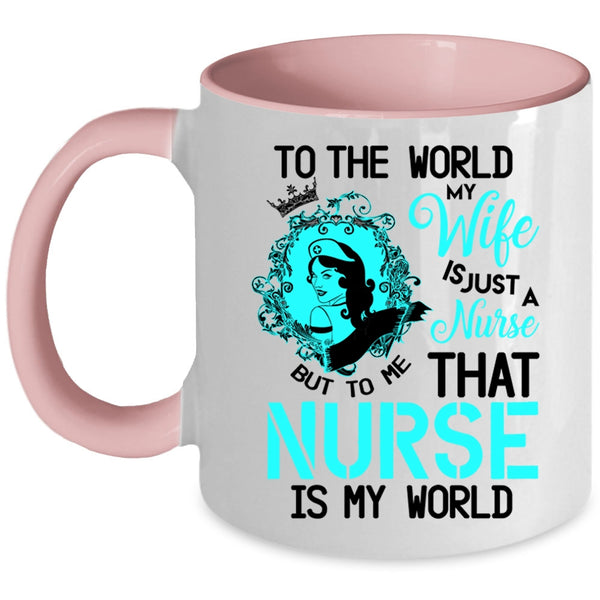 To Me That Nurse Is My World Coffee Mug, To The World My Wife Is A Nurse Accent Mug