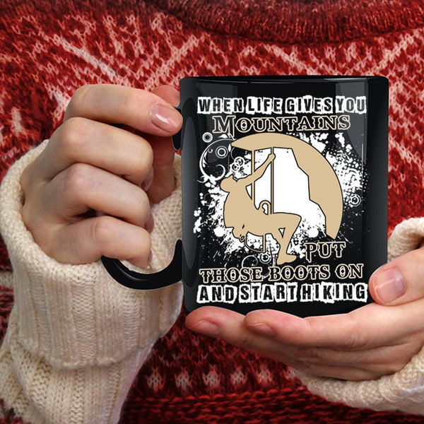 When Life Gives You Mountains Coffee Mug, Put Those Boots On And Start Hiking Coffee Cup