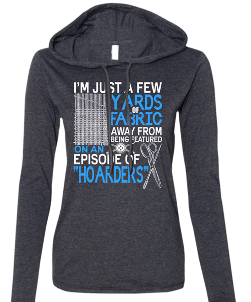 I'm Just A Few Yards Fabric T Shirt, Being A Knitter T Shirt (Anvil Ladies Ringspun Hooded)