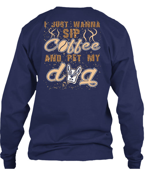 I Just Wanna Sip Coffee And Pet My Dog T Shirt, I Love My Life T Shirt