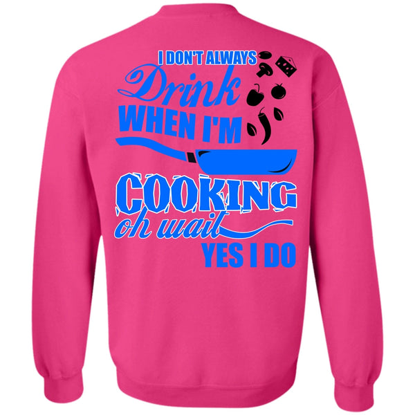 I Love Cooking T Shirt, I Don't Always Drink Sweatshirt
