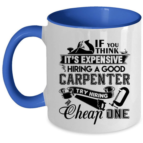 Good Carpenter Coffee Mug, It's Expensive Hiring A Good Carpenter Accent Mug