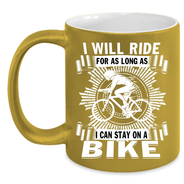 I Will Ride For As Long As Coffee Mug, I Can Stay On A Bike Coffee Cup