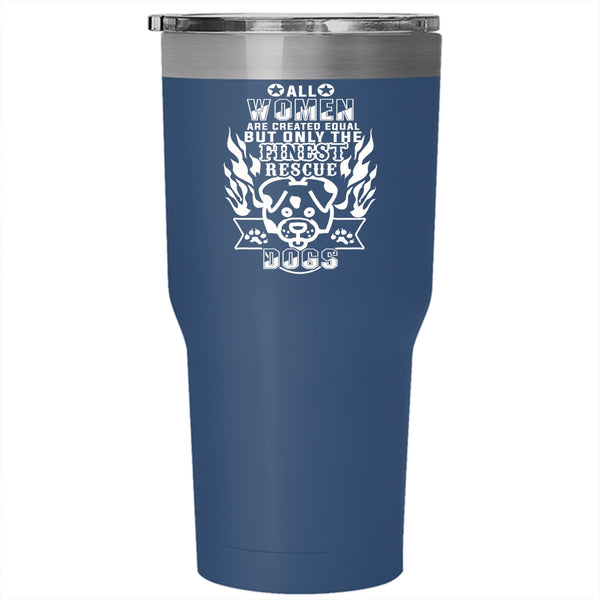 Only The Finest Women Rescue Dog Tumbler 30 oz Stainless Steel, Gift For Dog Lovers Travel Mug