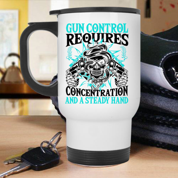 Steady Hand Travel Mug, Gun Control Requires Concentration Mug