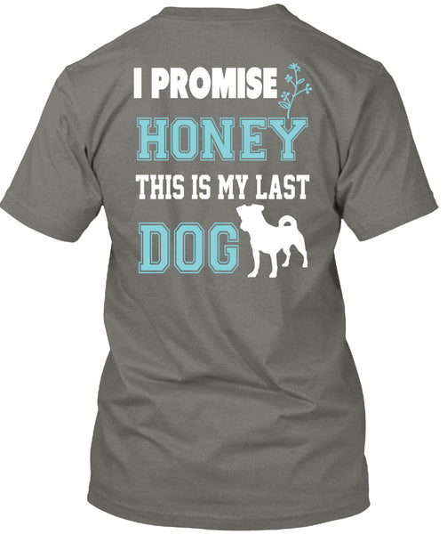 I Promise Honey This My Last Dog T Shirt, I Love Dog T Shirt