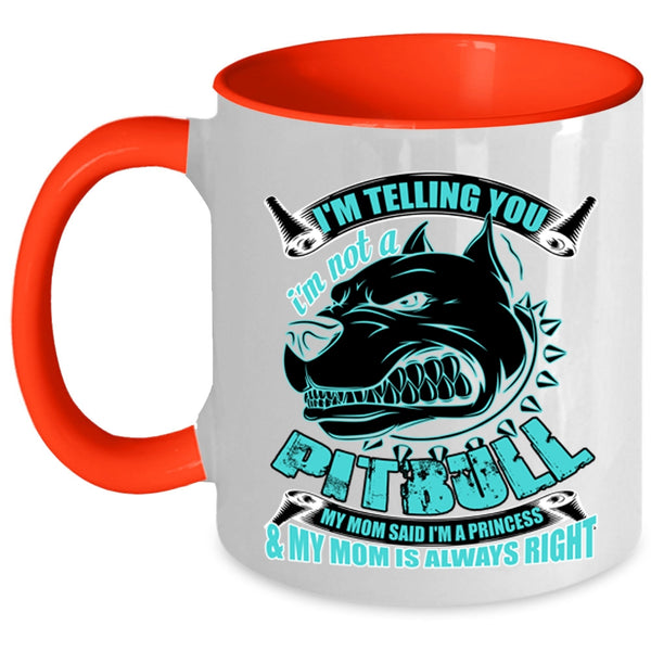 My Mom Said I'm A Princess Coffee Mug, I'm Telling You I'm Not A Pitbull Accent Mug