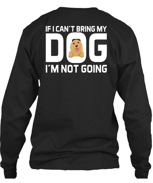 I Can't Bring My Dog T Shirt, I'm Not Going T Shirt