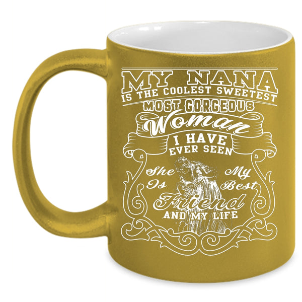 My Nana Is The Coolest Sweetest Woman Coffee Mug, She Is My Best Friend And My Life Coffee Cup