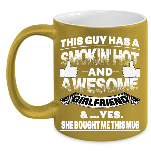 This Guy Has A Hot And Awesome Girlfriend Coffee Mug, Marry Coffee Cup