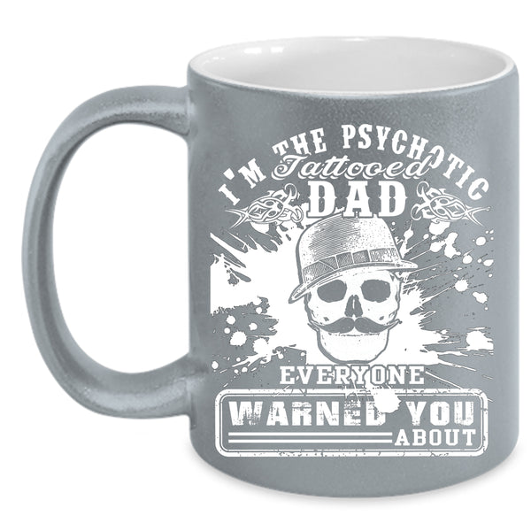 I'm The Psychotic Tattooed Dad Coffee Mug, Cool Daddy Coffee Cup