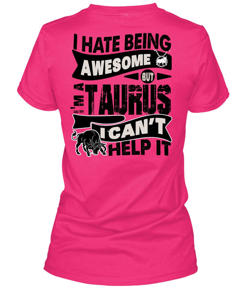 I Hate Being Awesome T Shirt, I Love Taurus T Shirt