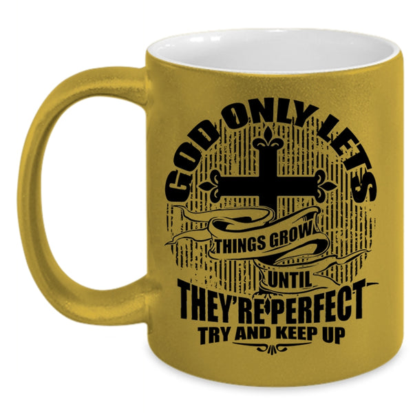 They're Perfect Try And Keep up Coffee Mug, God Only Lets Things Grow Accent Mug