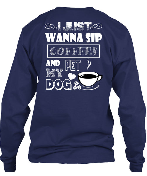 I Just Wanna Sip Coffees And Pet My Dog T Shirt, I Love My Dog T Shirt