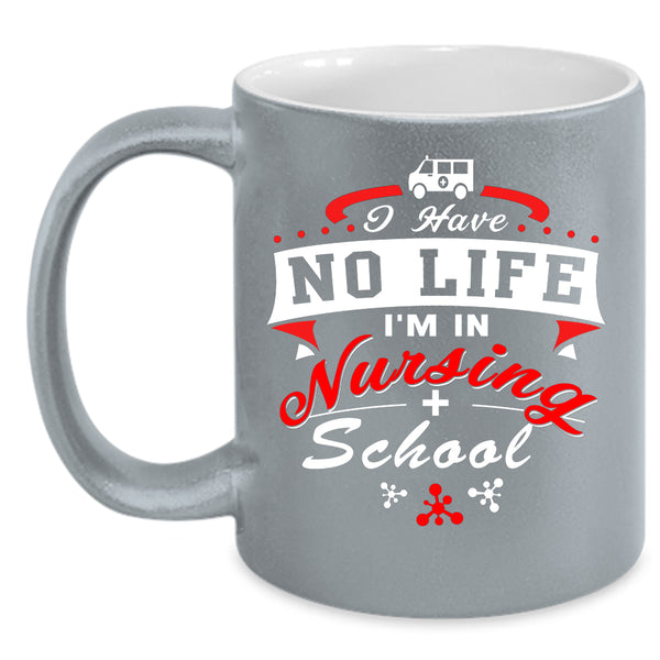 I Have No Life Coffee Mug, I'm In Nursing School Coffee Cup